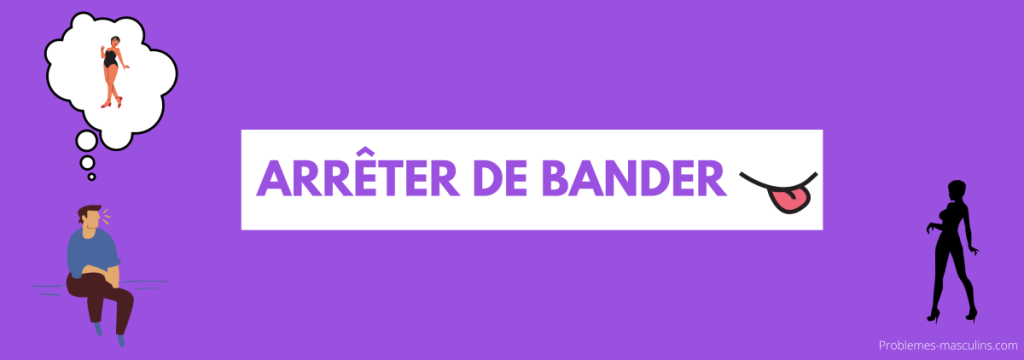 comment arrêter de bander